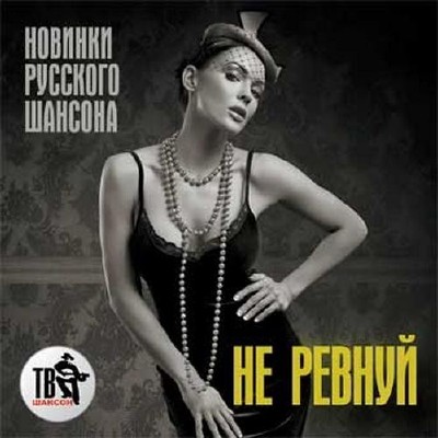 Не ревнуй Новинки русского шансона (2015)